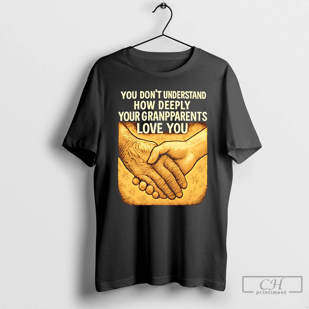 Premium You Dont Understand How Deeply Your Grandparents Love You