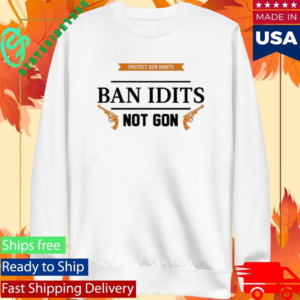 Protect Gun Rights Ban Idiots Not Guns Shirt Unisex , , , Long Sleeve Tee