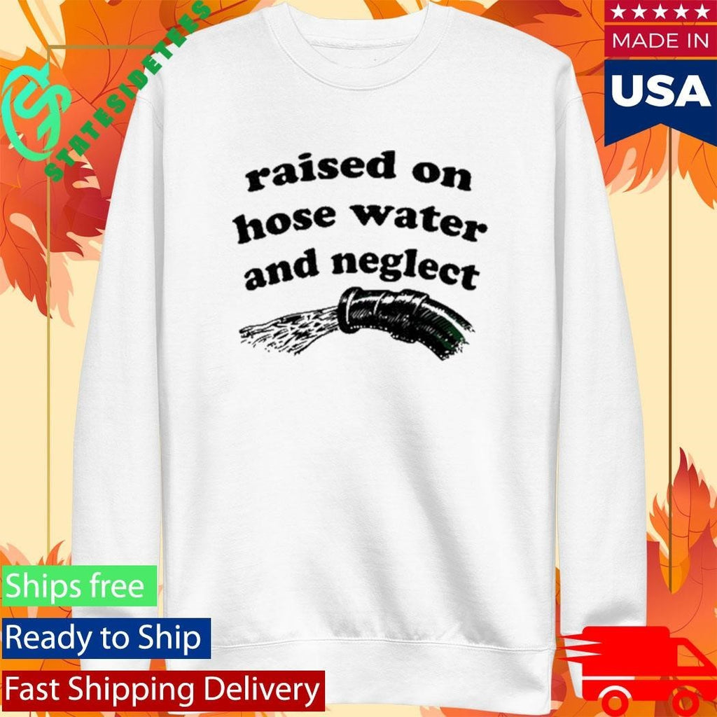 Raised On Hose Water And Neglect Shirt Unisex , , , Long Sleeve Tee