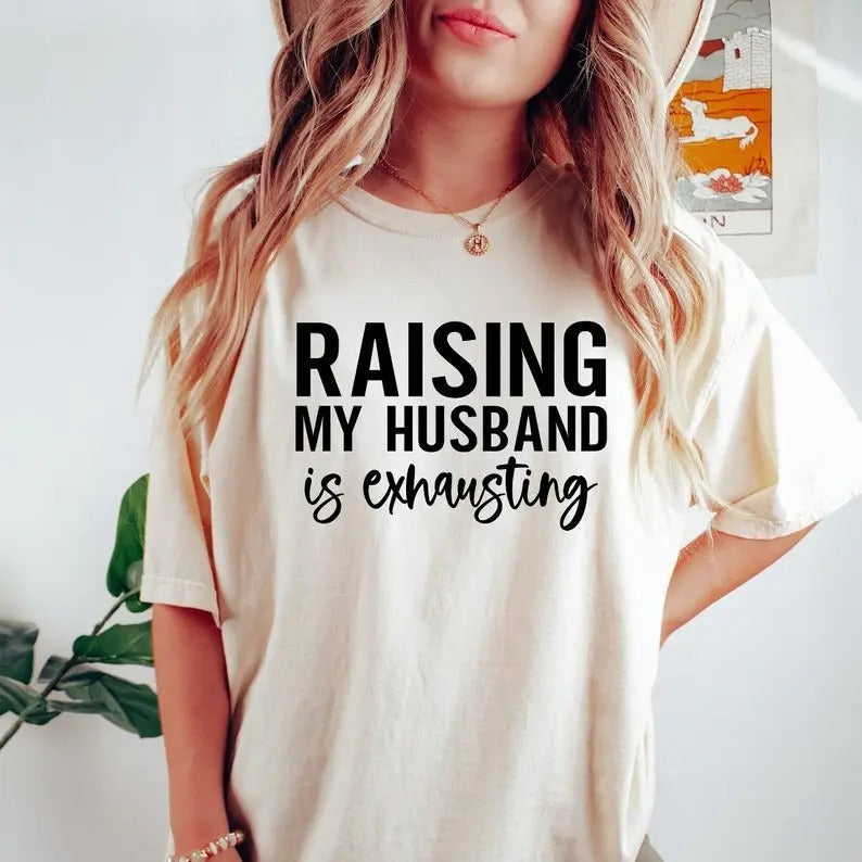 Raising My Husband Is Exhausting Shirt Wifey Sarcastic Wife Shirt Shirt Funny Saying Shirts Funny Wife T-Shirts