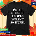 Rileyandlandon I’d Be Nicer If People Weren’t So Stupid Shirt Unisex , , , Long Sleeve Tee