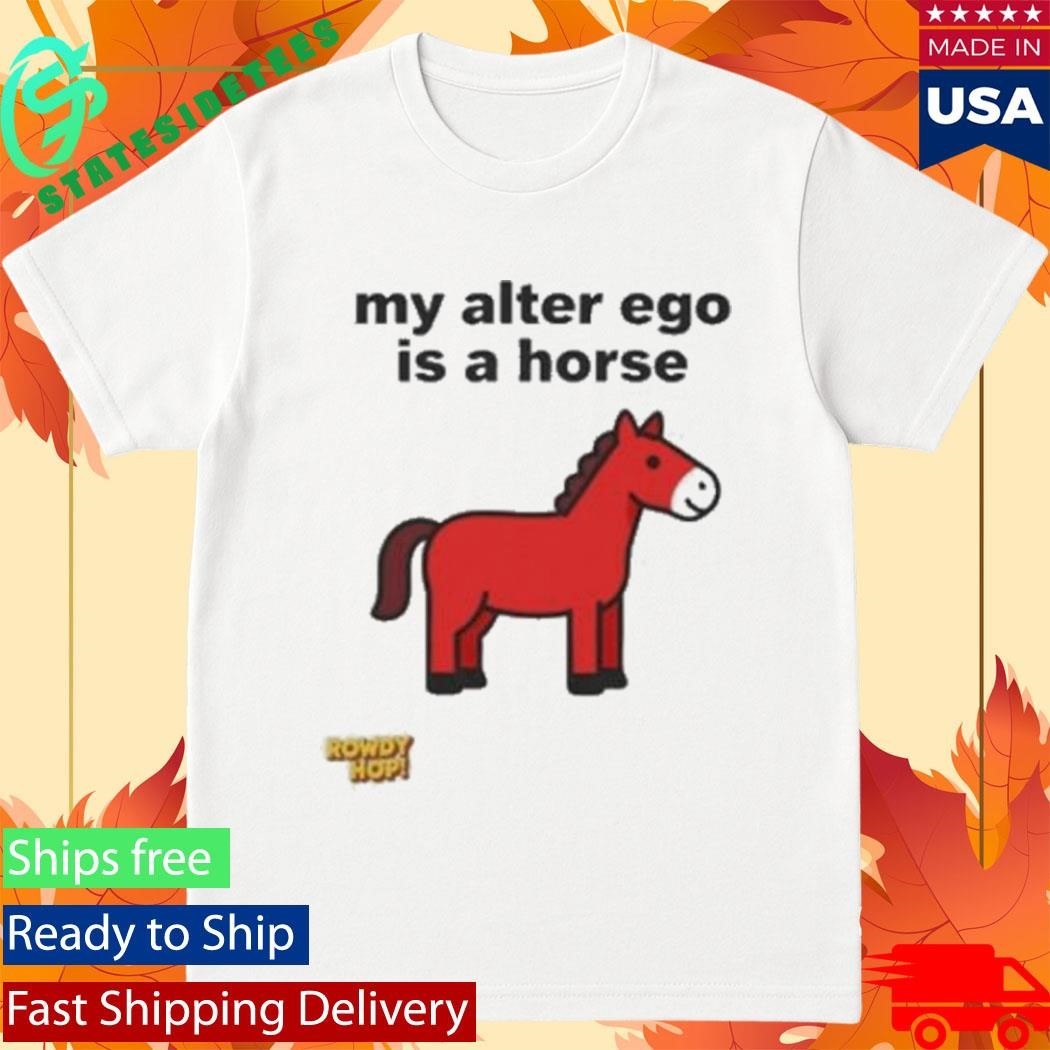 Rowdy Hop My Alter Ego Is A Horse Shirt Unisex , , , Long Sleeve Tee