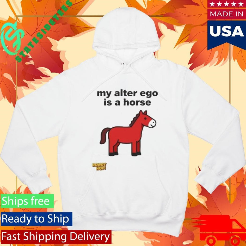 Rowdy Hop My Alter Ego Is A Horse Shirt Unisex , , , Long Sleeve Tee