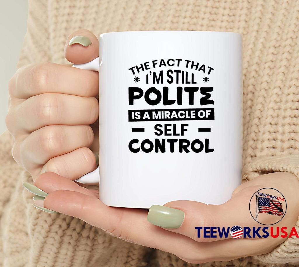 Sarcastic Humor Tee The Fact That I Am Still Polite Is A Miracle Of Self Control Shirt