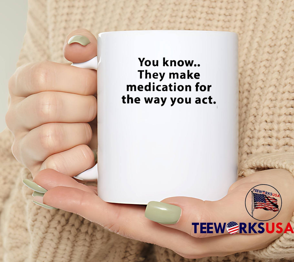Sarcastic Statement Medication for the Way You Act White T-Shirt