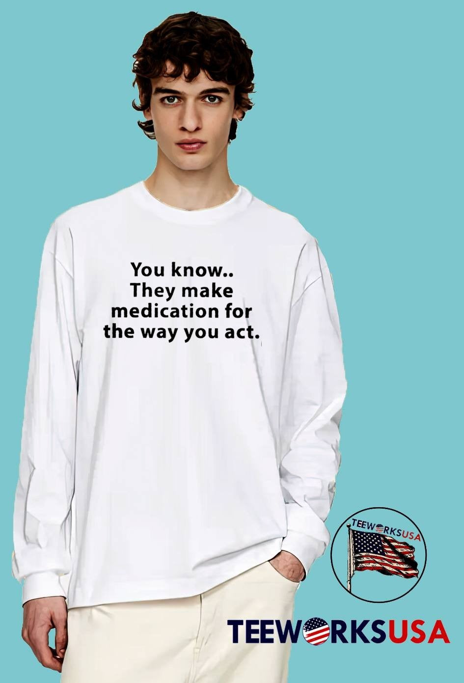 Sarcastic Statement Medication for the Way You Act White T-Shirt