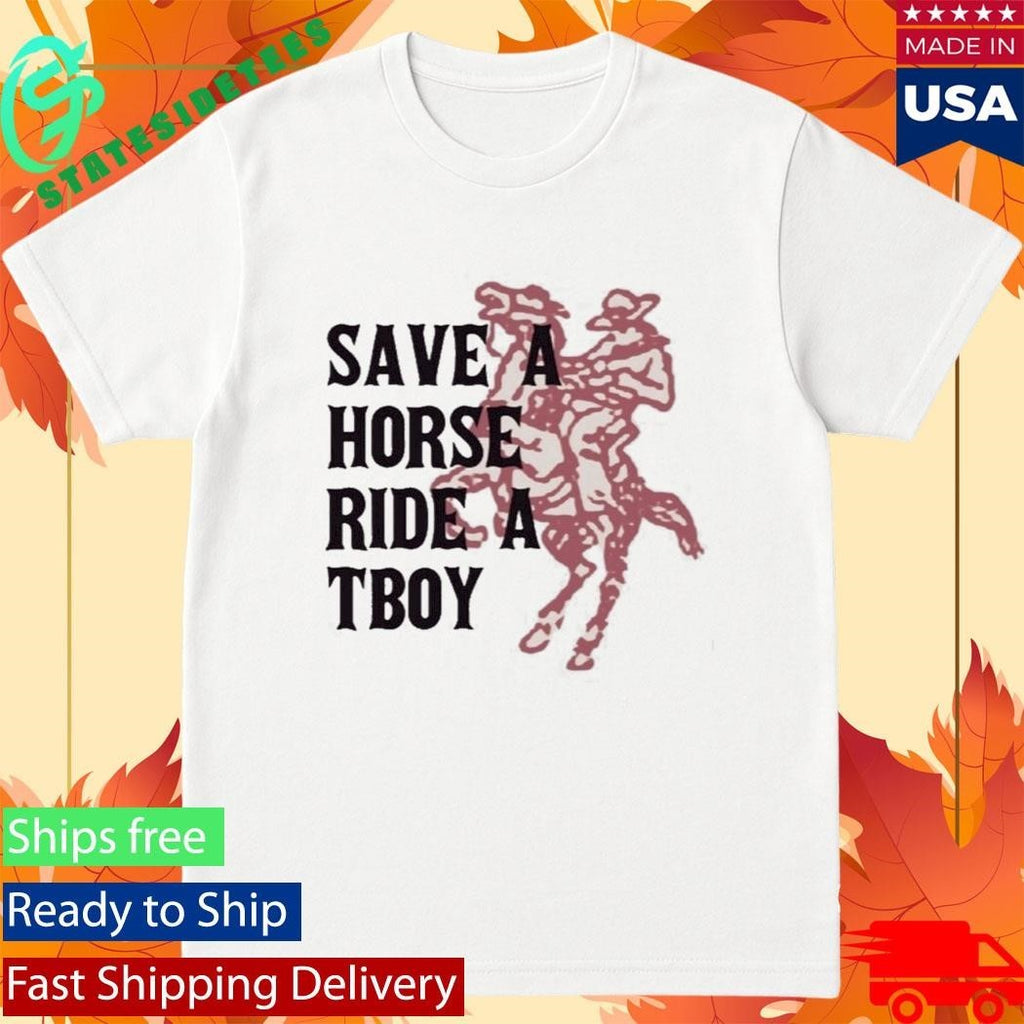 Save A Horse Ride A Tboy Funny Slogan Shirt Unisex , , , Long Sleeve Tee