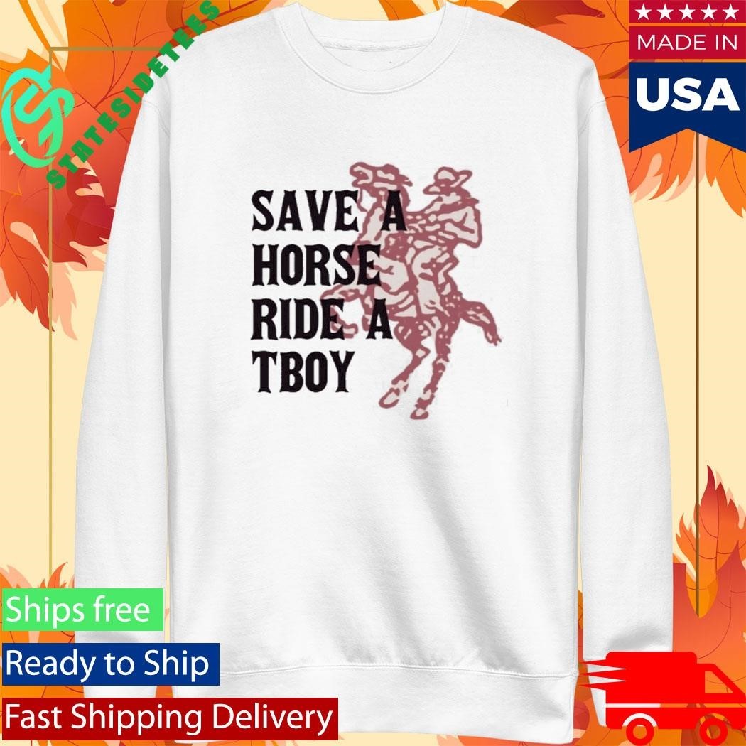 Save A Horse Ride A Tboy Funny Slogan Shirt Unisex , , , Long Sleeve Tee