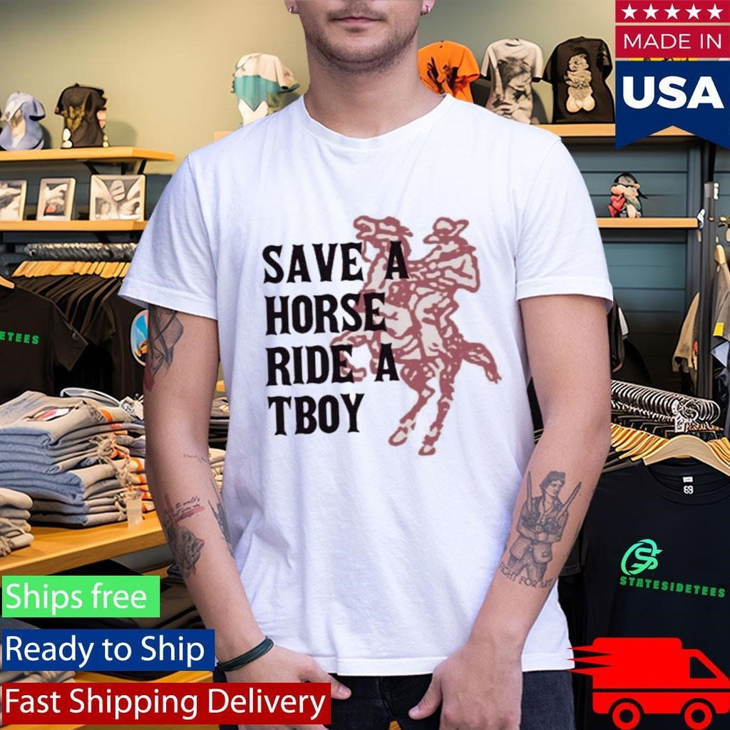 Save A Horse Ride A Tboy Funny Slogan Shirt Unisex , , , Long Sleeve Tee