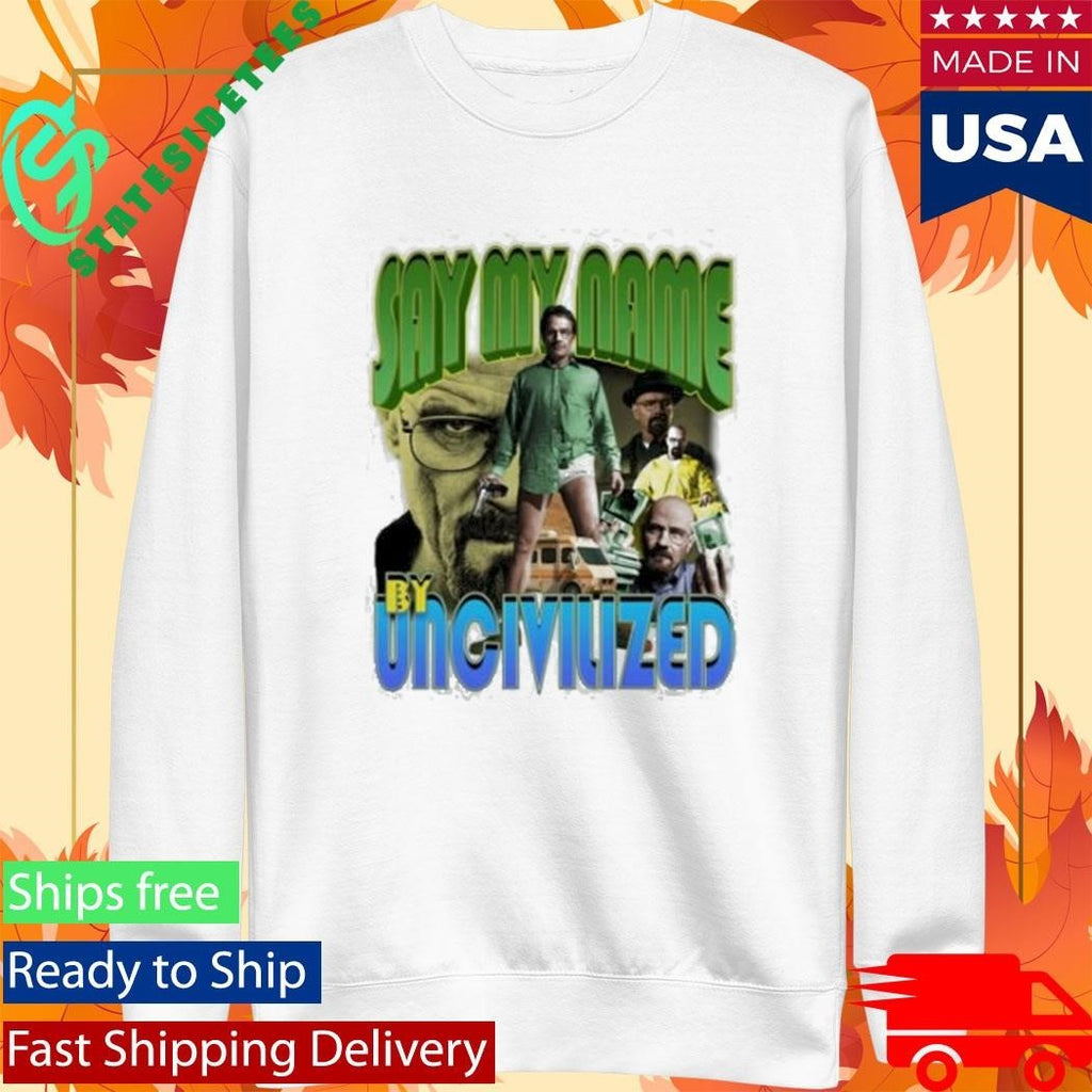 Say My Name By Uncivilized I Am The One Who Knocks Shirt Unisex , , , Long Sleeve Tee