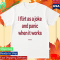 Sayway Tee I Flirt As A Joke And Panic When It Works Shirt Unisex , , , Long Sleeve Tee