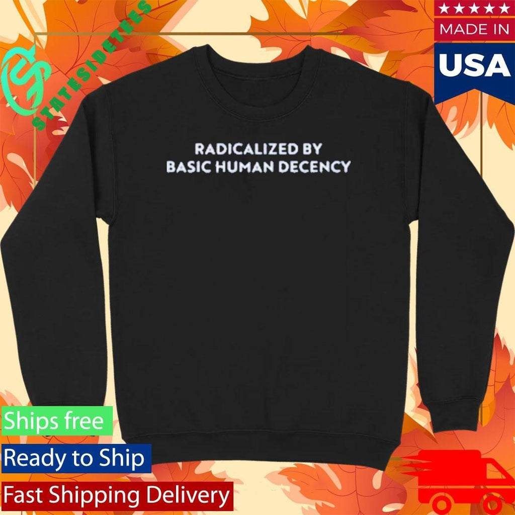 Sharon Mcmahon Radicalized By Human Decency Shirt Unisex , , , Long Sleeve Tee