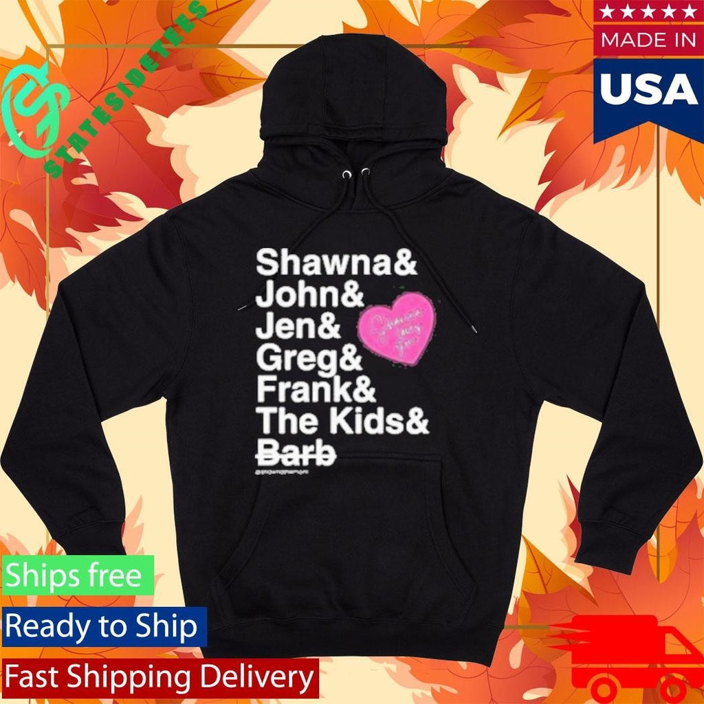 Shawna And John And Jen And Greg And Frank And The Kids And Barb Shirt Unisex , , , Long Sleeve Tee