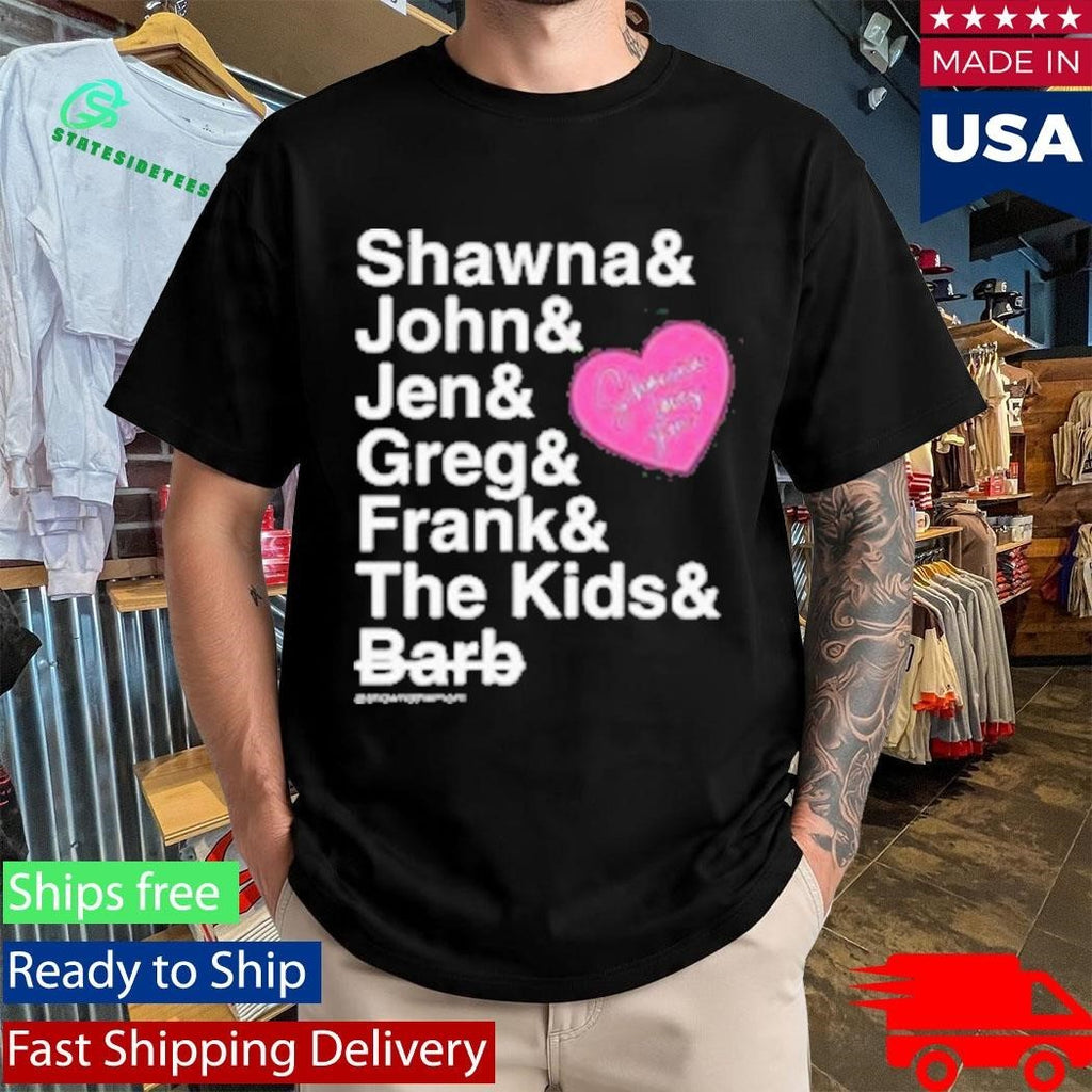 Shawna And John And Jen And Greg And Frank And The Kids And Barb Shirt Unisex , , , Long Sleeve Tee