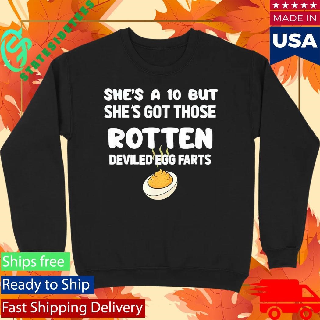 She’s A 10 But She’s Got Those Rotten Deviled Egg Farts Shirt Unisex , , , Long Sleeve Tee