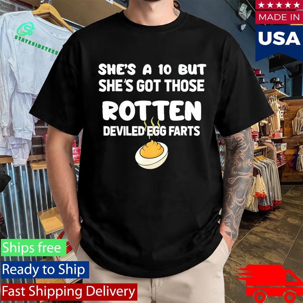 She’s A 10 But She’s Got Those Rotten Deviled Egg Farts Shirt Unisex , , , Long Sleeve Tee