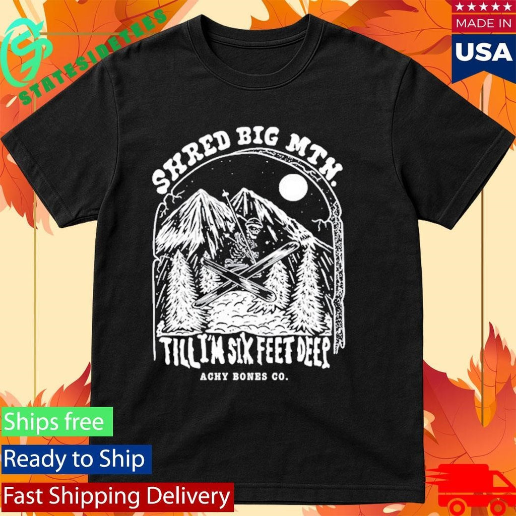 Shred Big Mtn Till Achy Bones Shirt Unisex , , , Long Sleeve Tee