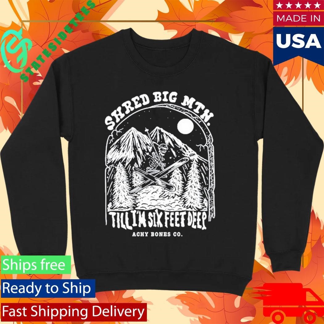 Shred Big Mtn Till Achy Bones Shirt Unisex , , , Long Sleeve Tee