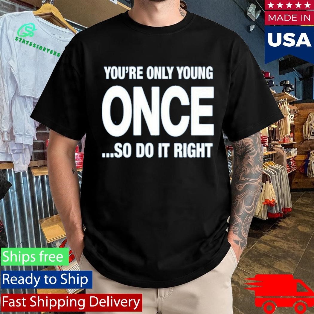 Side By Side You’re Only Young Once So Do It Right Shirt Unisex , , , Long Sleeve Tee