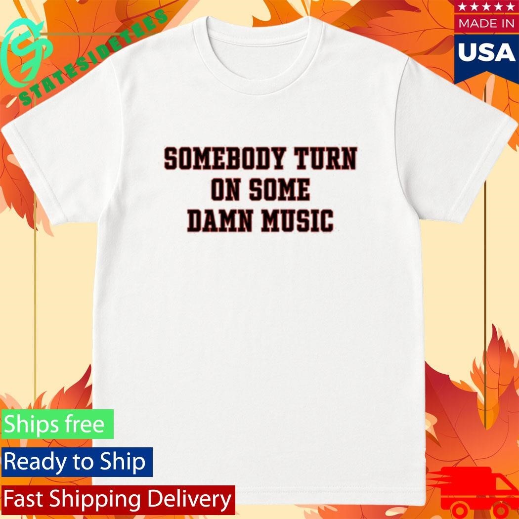 Somebody Turn On Some Damn Music Shirt Unisex , , , Long Sleeve Tee