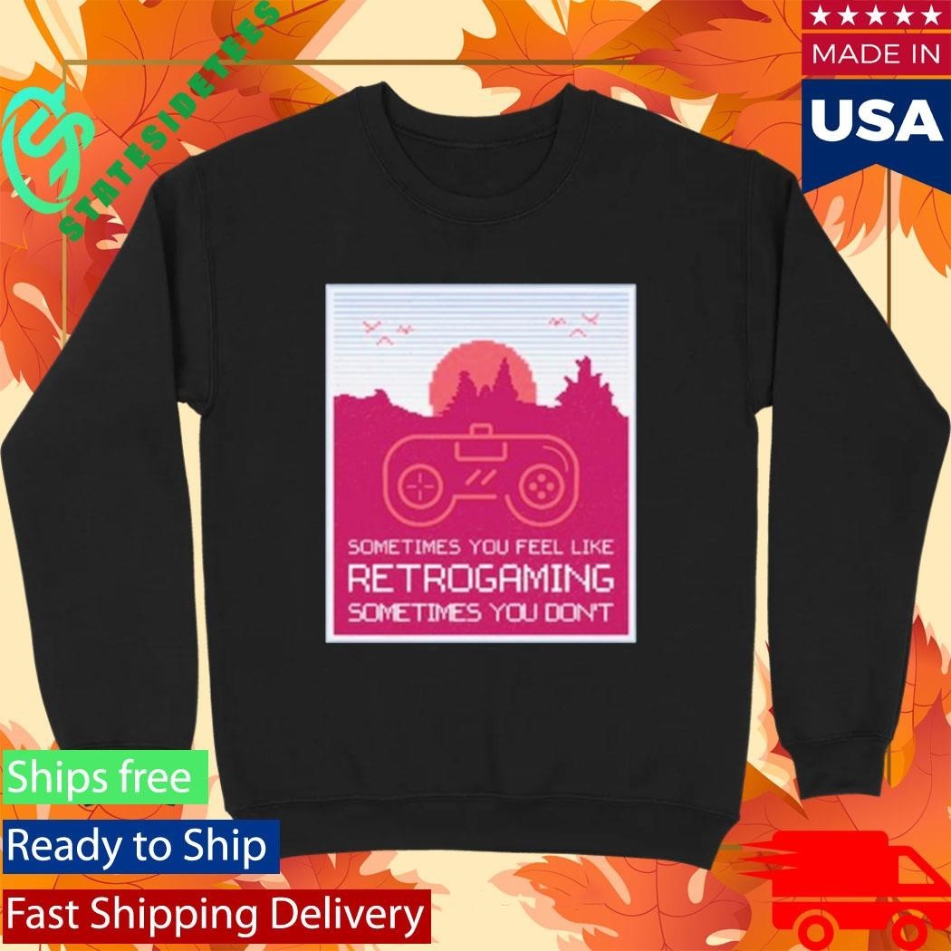 Sometimes You Feel Like Retro Gaming Sometimes You Don’t Shirt Unisex , , , Long Sleeve Tee