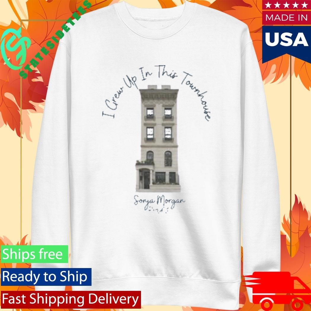 Sonja Morgan’s I Crew Up In This Townhouse Shirt Unisex , , , Long Sleeve Tee
