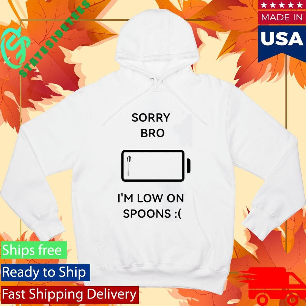 Sorry Bro Im Low On Spoons Shirt Unisex , , , Long Sleeve Tee