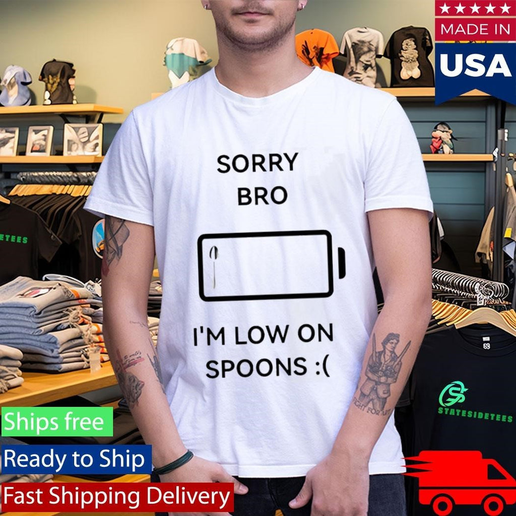 Sorry Bro Im Low On Spoons Shirt Unisex , , , Long Sleeve Tee