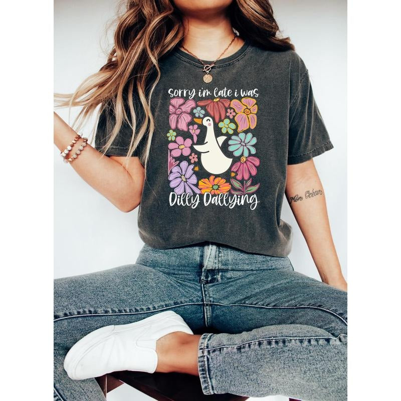 Sorry I'M Late I Was Shirt Funny Goose Shirt Dilly Dallying Shirt Floral Goose Shirt Funny Mom Shirt Sarcastic Shirt Funny Friend T-Shirts