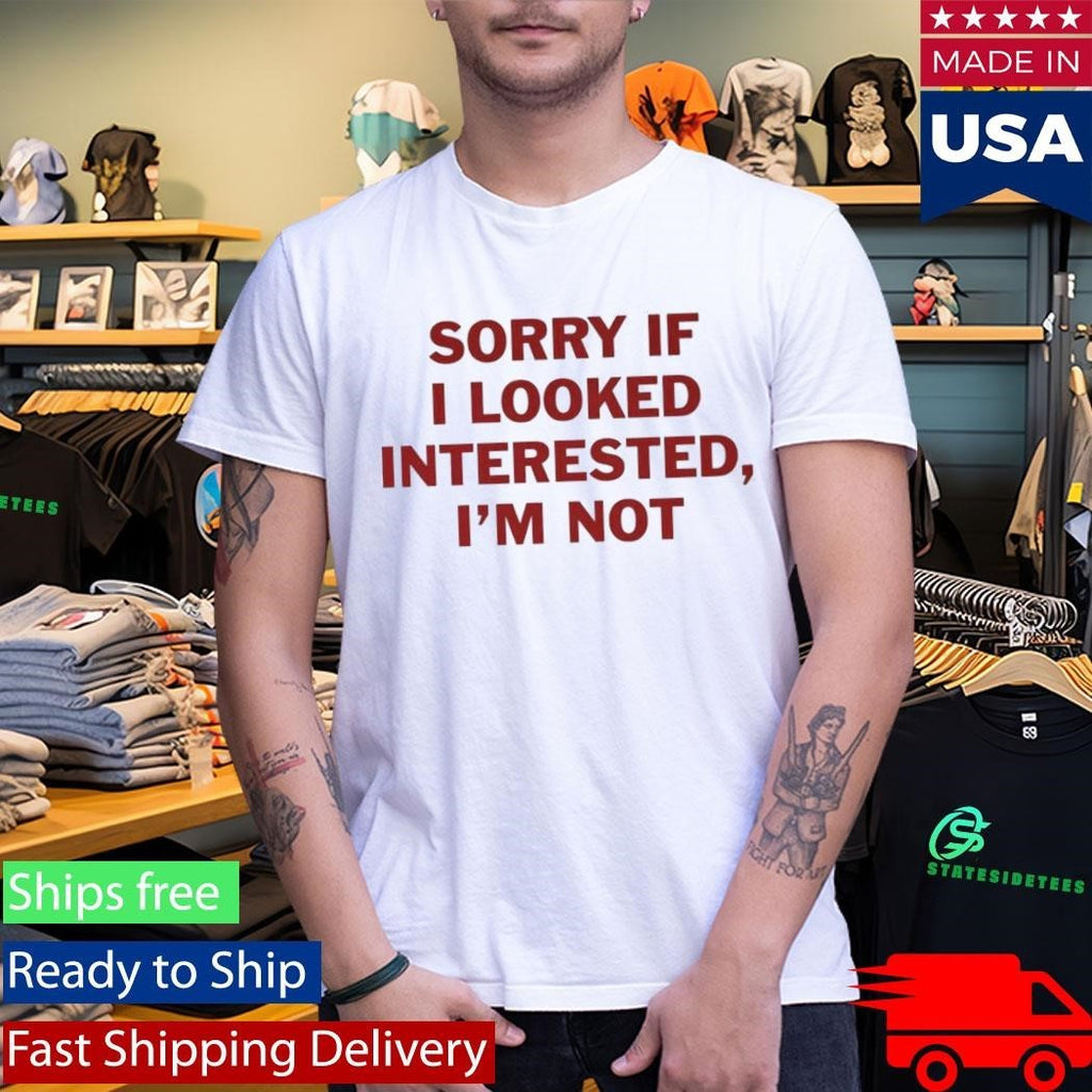 Sorry If I Look Interested I’m Not Shirt Unisex , , , Long Sleeve Tee