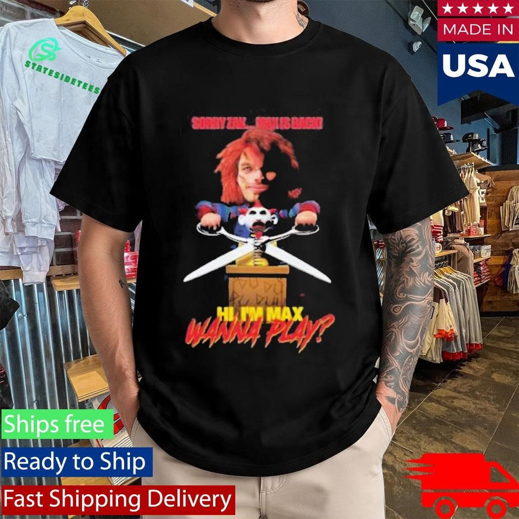 Sorry Zak Max Is Back Hi I’m Max Wanna Play Shirt Unisex , , , Long Sleeve Tee