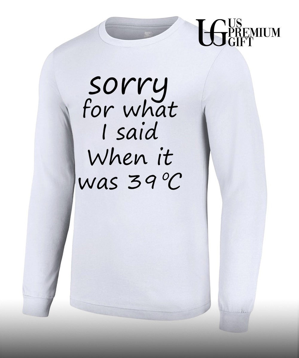 Sorry for what I said when it was 39 degrees celsius shirt