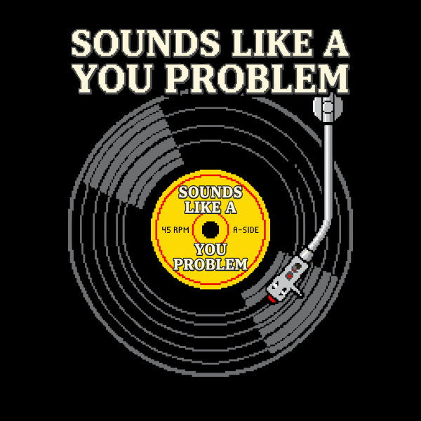 Sounds Like A You Problem Funny