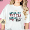 Spilling Tea Since 1773 Patriotic Shirt Usa Shirt Boston Tea Party Fourth July Shirt American Shirt T581 T-Shirts