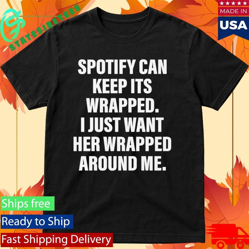 Spotify Can Keep Its Wrapped. I Just Want Her Wrapped Around Me Shirt Unisex , , , Long Sleeve Tee