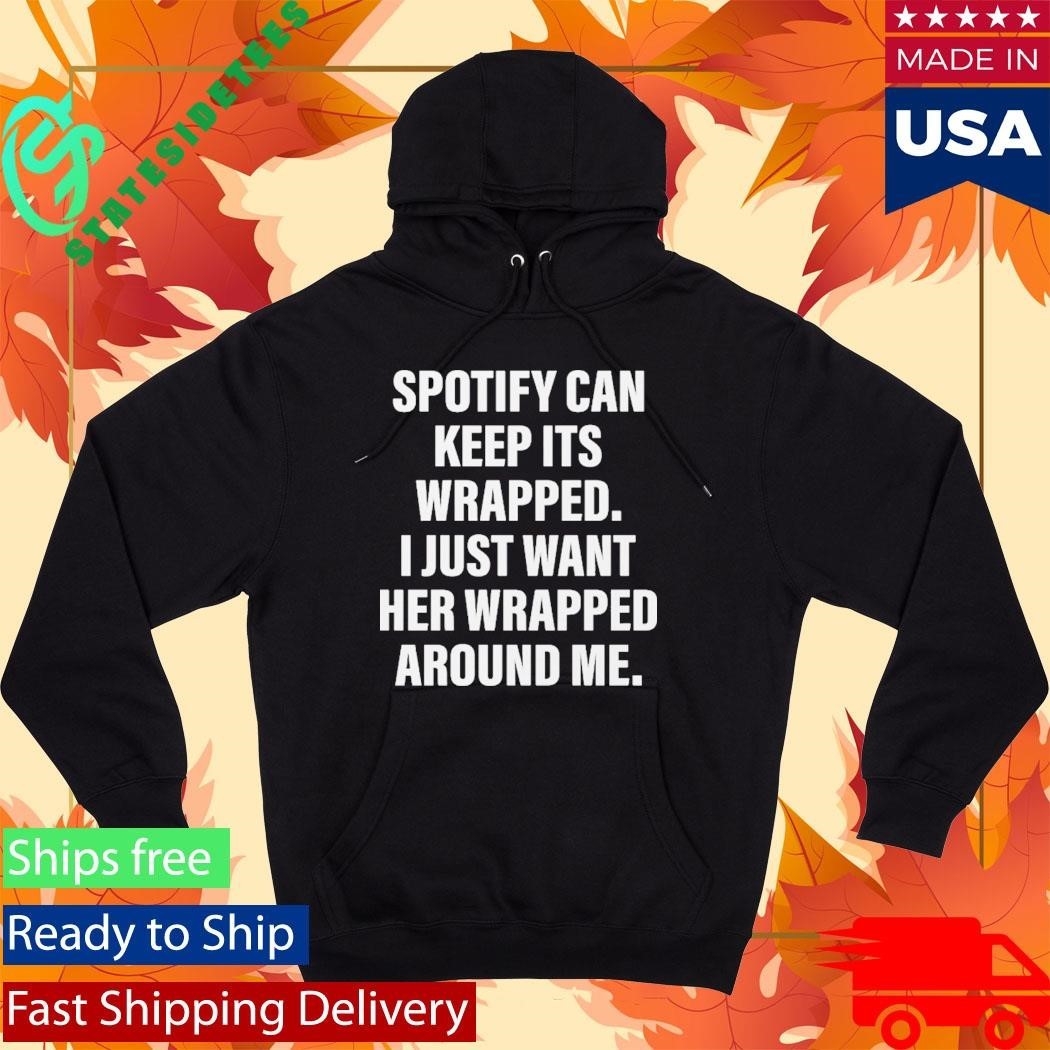 Spotify Can Keep Its Wrapped. I Just Want Her Wrapped Around Me Shirt Unisex , , , Long Sleeve Tee