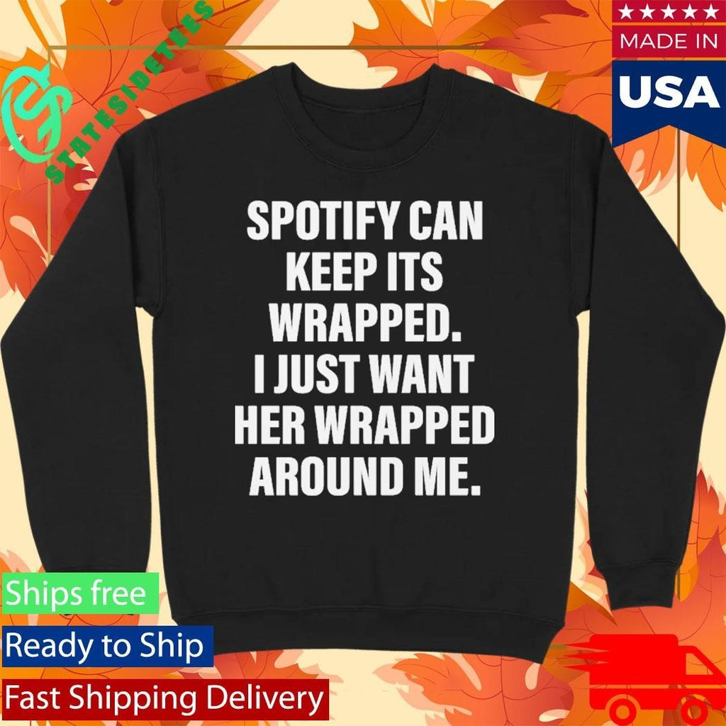 Spotify Can Keep Its Wrapped. I Just Want Her Wrapped Around Me Shirt Unisex , , , Long Sleeve Tee