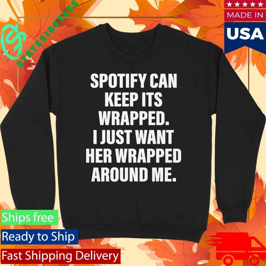 Spotify Can Keep Its Wrapped. I Just Want Her Wrapped Around Me Shirt Unisex , , , Long Sleeve Tee