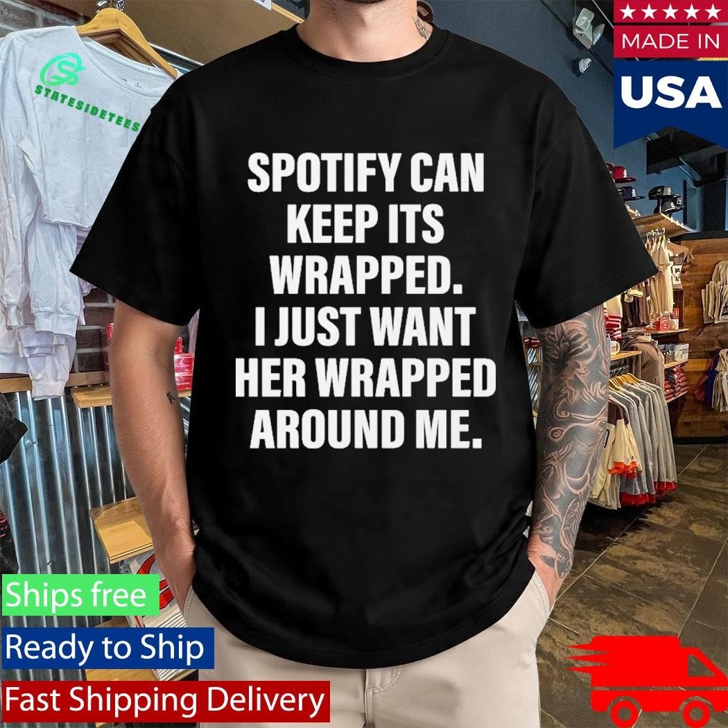 Spotify Can Keep Its Wrapped. I Just Want Her Wrapped Around Me Shirt Unisex , , , Long Sleeve Tee