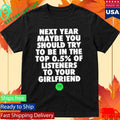 Spotify Top 0.5 Of Listeners To Your Girlfriend Shirt Unisex , , , Long Sleeve Tee