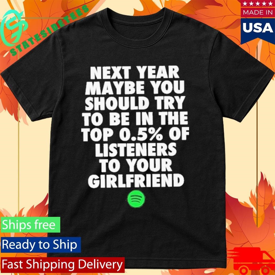 Spotify Top 0.5 Of Listeners To Your Girlfriend Shirt Unisex , , , Long Sleeve Tee