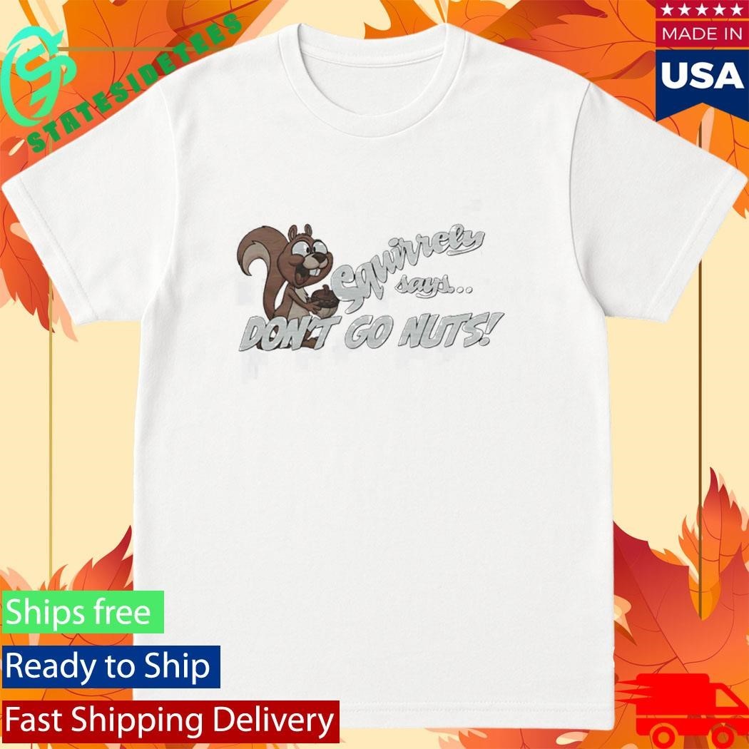 Squirrely Says Dont Go Nuts Shirt Unisex , , , Long Sleeve Tee