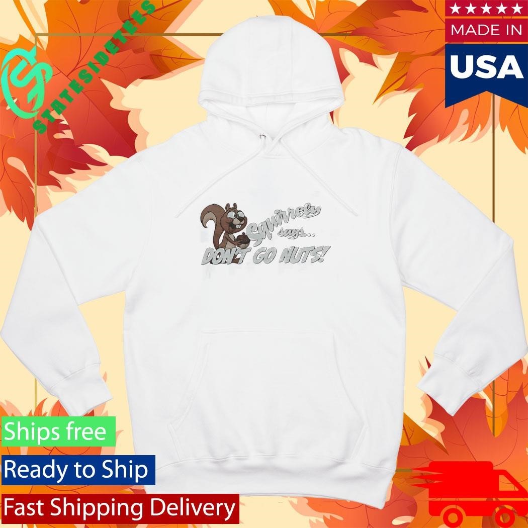 Squirrely Says Dont Go Nuts Shirt Unisex , , , Long Sleeve Tee