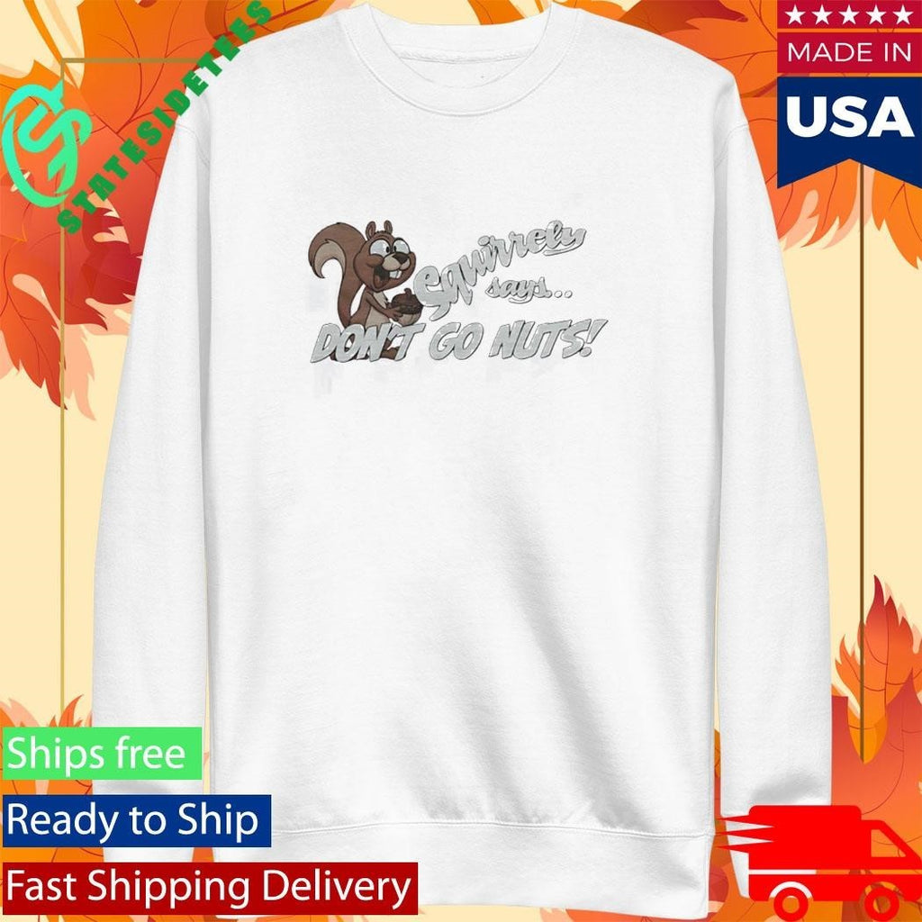 Squirrely Says Dont Go Nuts Shirt Unisex , , , Long Sleeve Tee
