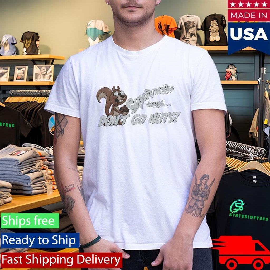 Squirrely Says Dont Go Nuts Shirt Unisex , , , Long Sleeve Tee