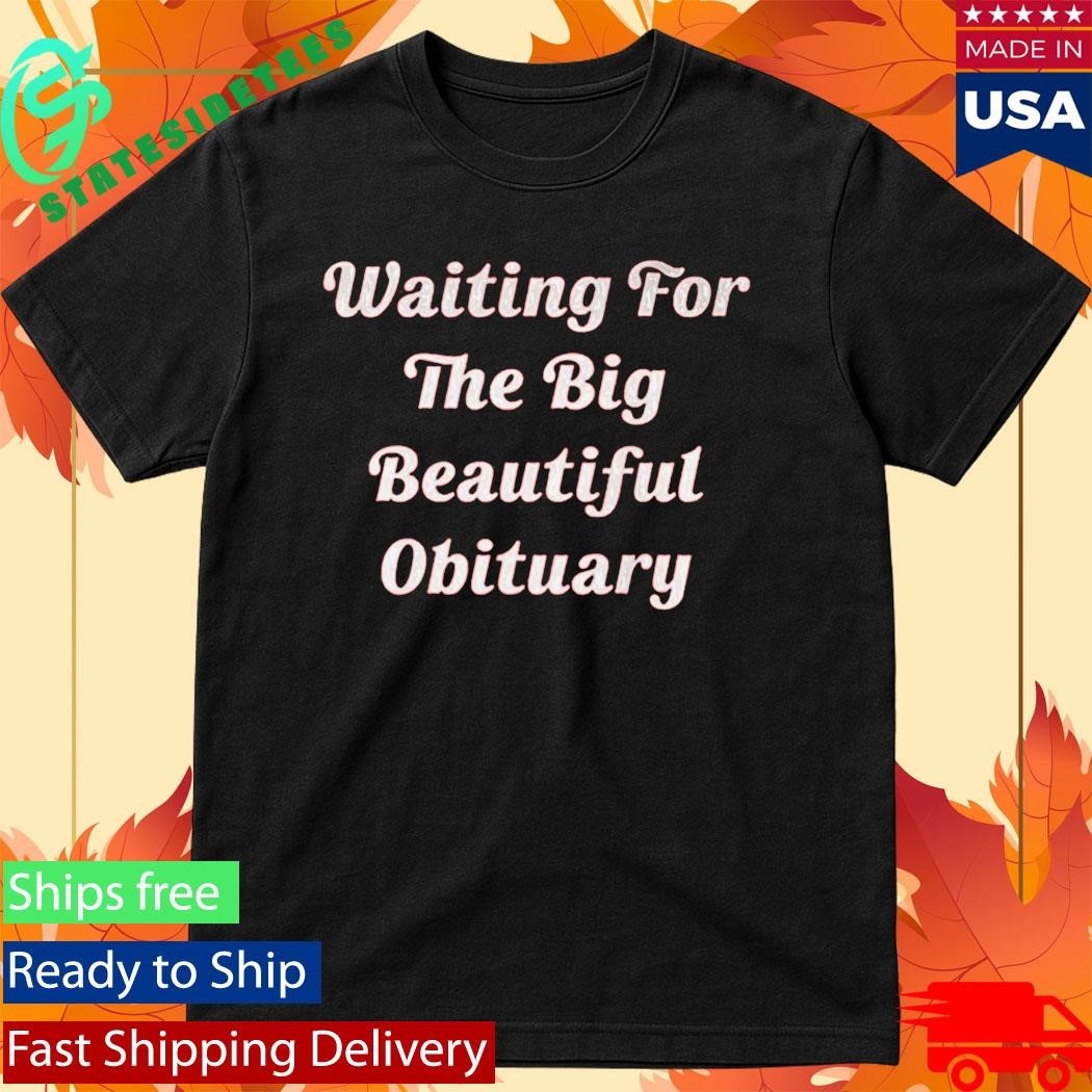 Steven King Waiting For The Big Beautiful Obituary Shirt Unisex , , , Long Sleeve Tee