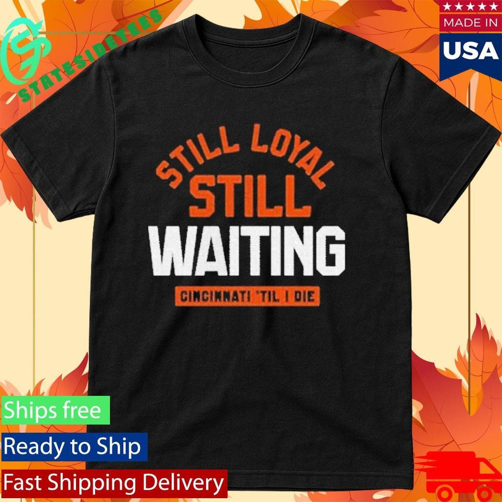 Still Loyal Still Waiting Cincinnati Football Shirt Unisex , , , Long Sleeve Tee