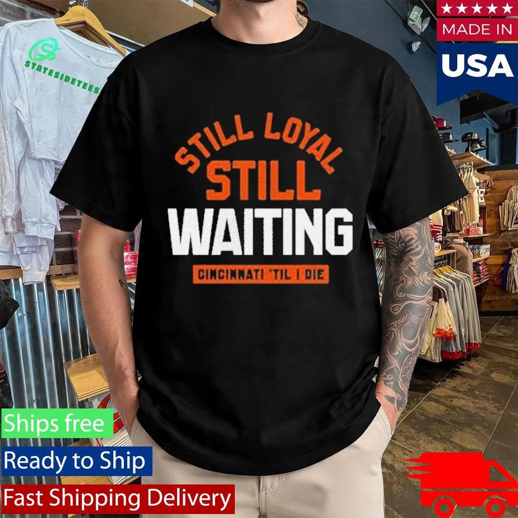 Still Loyal Still Waiting Cincinnati Football Shirt Unisex , , , Long Sleeve Tee