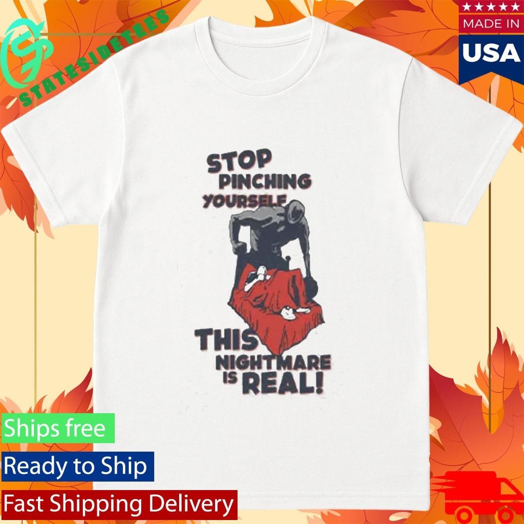Stop Pinching Yourself This Nightmare Is Real Shirt Unisex , , , Long Sleeve Tee