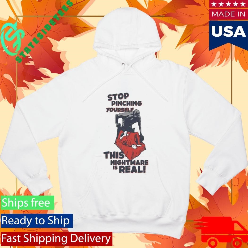 Stop Pinching Yourself This Nightmare Is Real Shirt Unisex , , , Long Sleeve Tee
